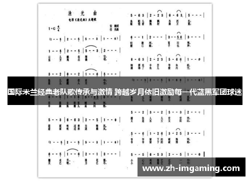 国际米兰经典老队歌传承与激情 跨越岁月依旧激励每一代蓝黑军团球迷