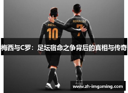 梅西与C罗：足坛宿命之争背后的真相与传奇