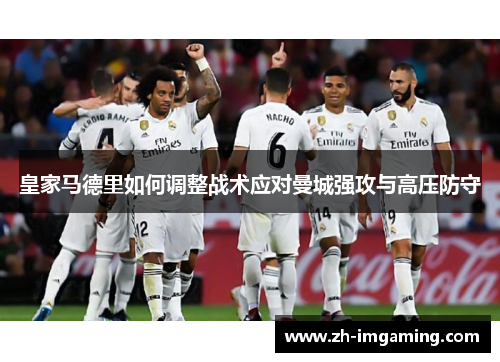 皇家马德里如何调整战术应对曼城强攻与高压防守