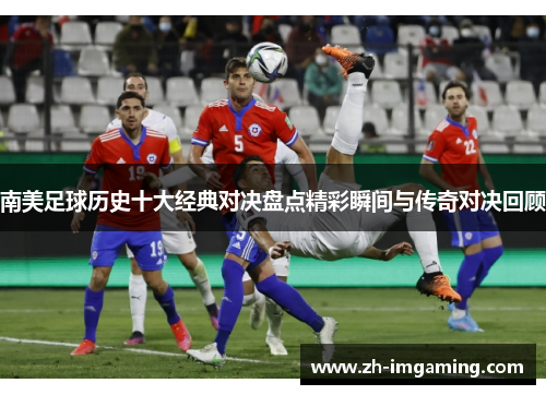南美足球历史十大经典对决盘点精彩瞬间与传奇对决回顾
