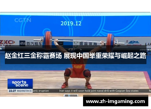 赵金红三金称霸赛场 展现中国举重荣耀与崛起之路