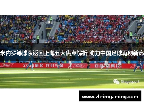 米内罗等球队返回上海五大焦点解析 助力中国足球再创新高