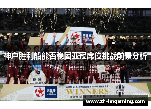 神户胜利船能否稳固亚冠席位挑战前景分析