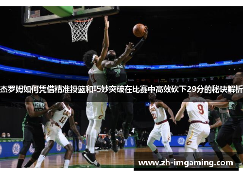 杰罗姆如何凭借精准投篮和巧妙突破在比赛中高效砍下29分的秘诀解析