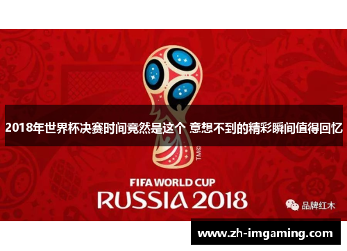 2018年世界杯决赛时间竟然是这个 意想不到的精彩瞬间值得回忆