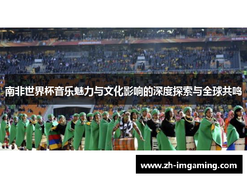 南非世界杯音乐魅力与文化影响的深度探索与全球共鸣