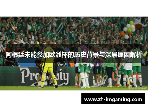 阿根廷未能参加欧洲杯的历史背景与深层原因解析